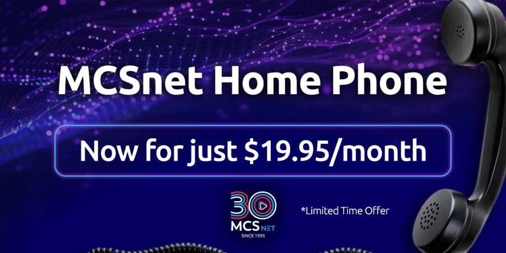 MCSnet Home Phone offer now for just $19.95 per month on a limited time offer.
